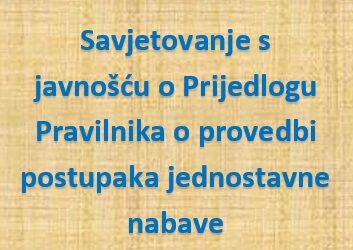 SAVJETOVANJE S JAVNOŠĆU O PRIJEDLOGU PRAVILNIKA O PROVEDBI POSTUPAKA JEDNOSTAVNE NABAVE